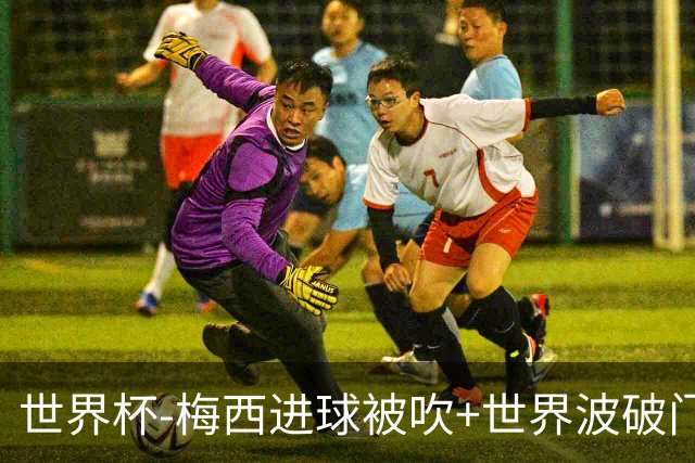 世界杯-梅西进球被吹+世界波破门 半场阿根廷1-0阿尔及利亚