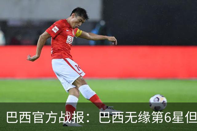 巴西官方战报：巴西无缘第6星但德意无缘第5星，我们仍是唯一5星