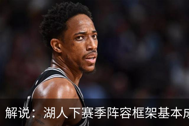 解说：湖人下赛季阵容框架基本成形 真是围绕东契奇的正确答案吗