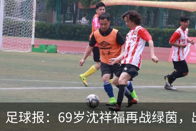 足球报：69岁沈祥福再战绿茵，出任河北省足球青训中心青训总监